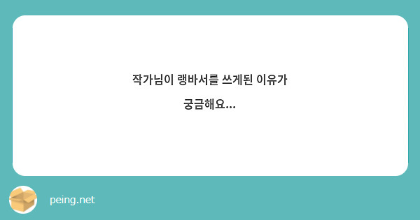 작가님이 랭바서를 쓰게된 이유가 궁금해요 Peing 질문함