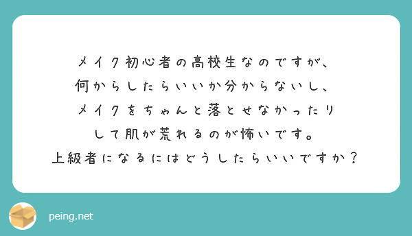 メイク初心者の高校生なのですが、
何からしたらいいか分からないし、
メイクをちゃんと落とせなかったり
して肌が荒れるのが怖いです。
上級者になるにはどうしたらいいですか？