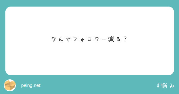 なんでフォロワー減る Peing 質問箱