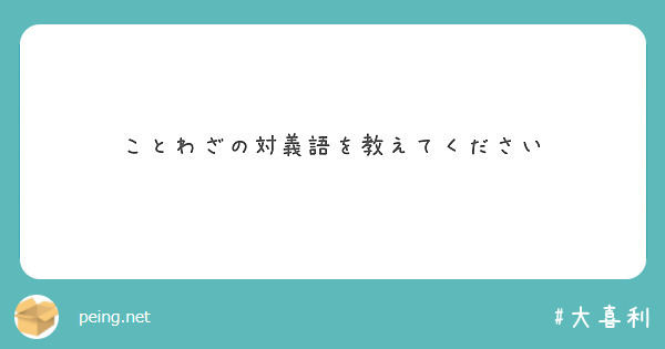 ことわざの対義語を教えてください Peing 質問箱