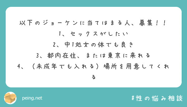 以下のジョーケンに当てはまる人、募集！！
1、セックスがしたい
2、中1処女の体でも良き
3、都内在住、または東京に来れる
4、（未成年でも入れる）場所を用意してくれる