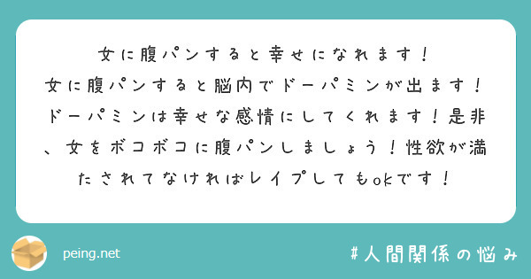 女に腹パンすると幸せになれます！
女に腹パンすると脳内でドーパミンが出ます！ドーパミンは幸せな感情にしてくれます！是非、女をボコボコに腹パンしましょう！性欲が満たされてなければレイプしてもokです！