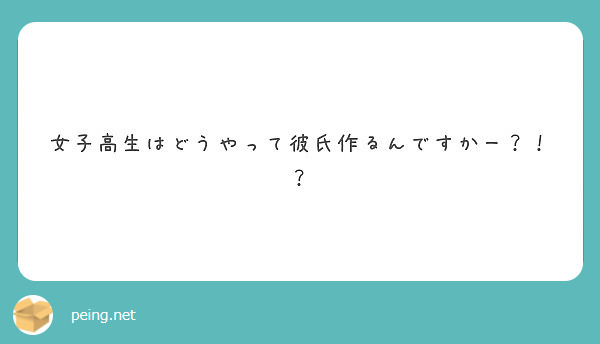 女子高生はどうやって彼氏作るんですかー Peing 質問箱