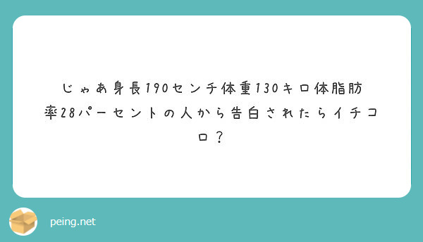 じゃあ身長190センチ体重130キロ体脂肪率28パーセントの人から告白されたらイチコロ Peing 質問箱