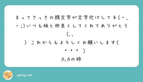 まってさっきの顔文字が文字化けしてる いつも妹と仲良くしてくれてありがとう Peing 質問箱