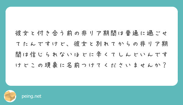 彼女と付き合う前の非リア期間は普通に過ごせてたんですけど 彼女と別れてからの非リア期間は信じられないほどに辛くて Peing 質問箱