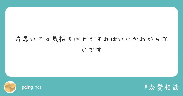 片思いする気持ちはどうすればいいかわからないです Peing 質問箱