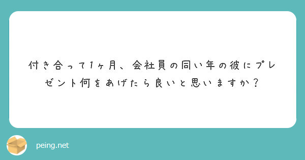 付き合って1ヶ月 会社員の同い年の彼にプレゼント何をあげたら良いと思いますか Peing 質問箱