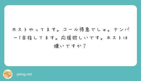 ホストやってます コール得意でしゅ ナンバー1目指してます 応援欲しいです ホストは嫌いですか Peing 質問箱