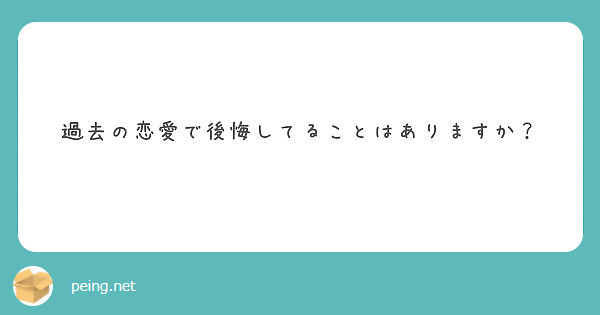 過去の恋愛で後悔してることはありますか Peing 質問箱