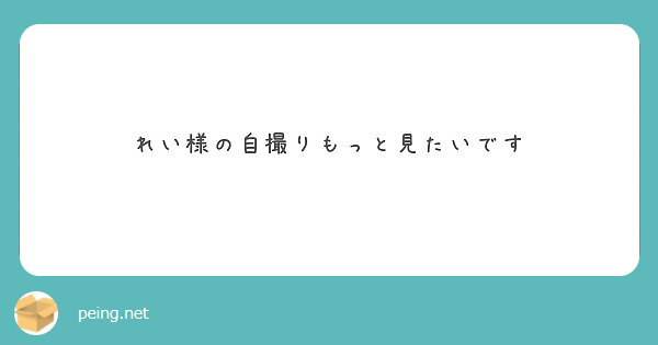 れい様の自撮りもっと見たいです Peing 質問箱