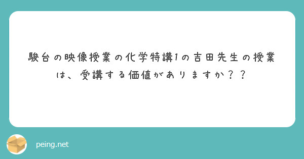 駿台の映像授業の化学特講1の吉田先生の授業は 受講する価値がありますか Peing 質問箱