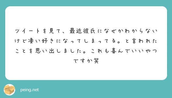 ツイートを見て 最近彼氏になぜかわからないけど凄い好きになってしまってる と言われたことを思い出しました これも Peing 質問箱