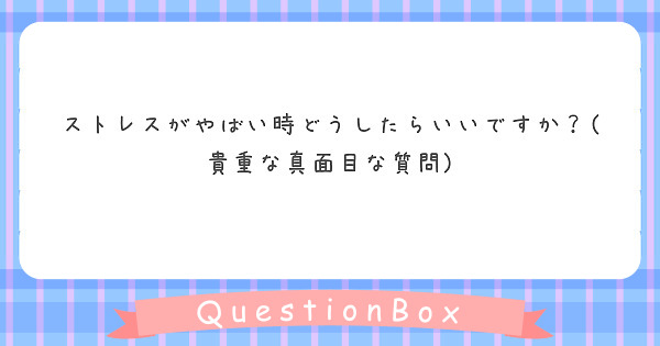 ストレスがやばい時どうしたらいいですか？(貴重な真面目な質問)