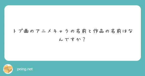 トプ画のアニメキャラの名前と作品の名前はなんですか Peing 質問箱