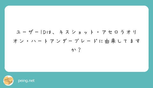 ユーザーidは キスショット アセロラオリオン ハートアンダーブレードに由来してますか Peing 質問箱