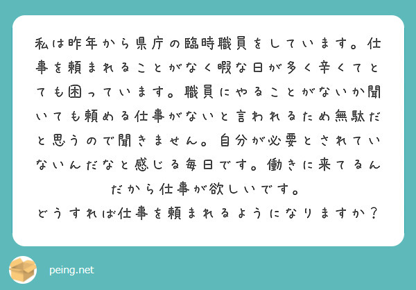 私は昨年から県庁の臨時職員をしています 仕事を頼まれることがなく暇な日が多く辛くてとても困っています 職員にやる Peing 質問箱