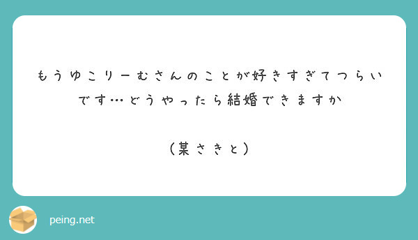 もうゆこりーむさんのことが好きすぎてつらいです どうやったら結婚できますか 某さきと Peing 質問箱