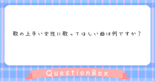 歌の上手い女性に歌ってほしい曲は何ですか Peing 質問箱