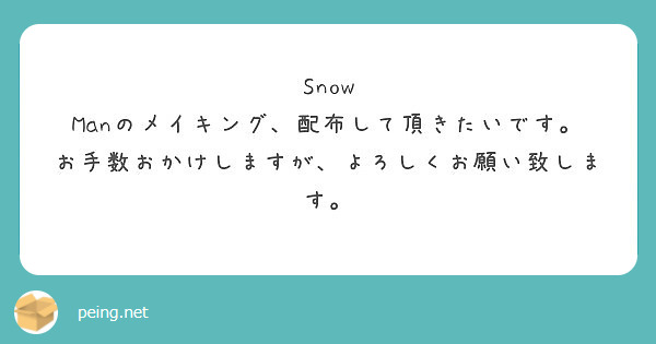 Snow Manのメイキング 配布して頂きたいです お手数おかけしますが よろしくお願い致します Peing 質問箱