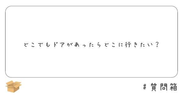 どこでもドアがあったらどこに行きたい Peing 質問箱