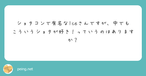 ショタコンで有名なiceさんですが 中でもこういうショタが好き っていうのはありますか Questionbox