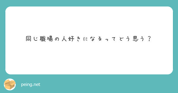 同じ職場の人好きになるってどう思う Peing 質問箱