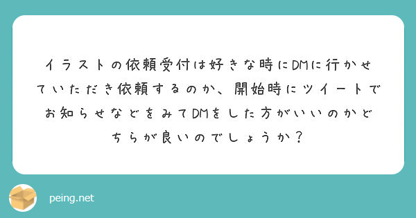 イラストの依頼受付は好きな時にdmに行かせていただき依頼するのか 開始時にツイートでお知らせなどをみてdmをした Peing 質問箱