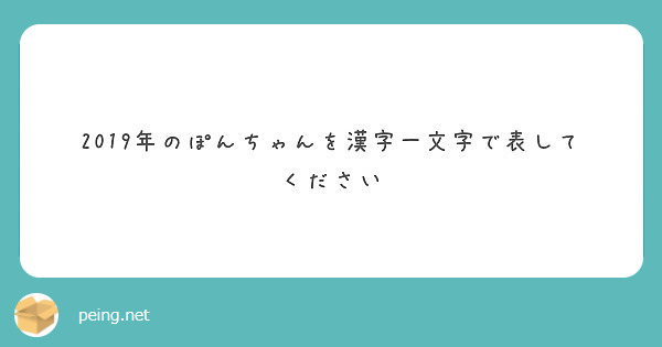 19年のぽんちゃんを漢字一文字で表してください Peing 質問箱