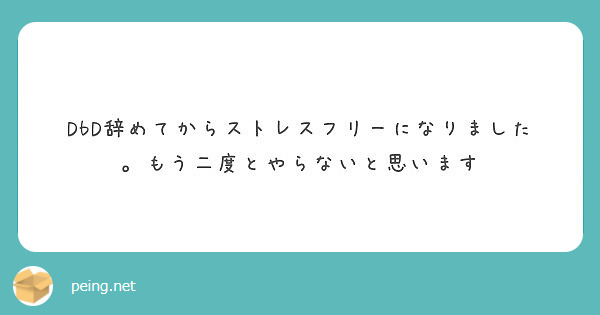 Dbd辞めてからストレスフリーになりました もう二度とやらないと思います Peing 質問箱