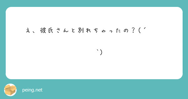 え、彼氏さんと別れちゃったの？(´•̥   •̥`)