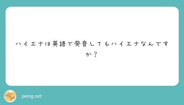 ハイエナは英語で発音してもハイエナなんですか Peing 質問箱