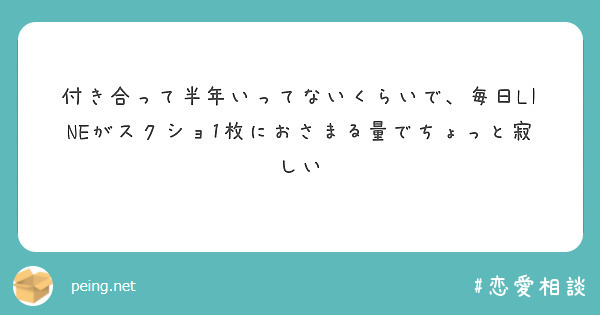 付き合って半年いってないくらいで 毎日lineがスクショ1枚におさまる量でちょっと寂しい Peing 質問箱