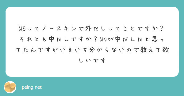 Nsってノースキンで外だしってことですか それとも中だしですか Nnが中だしだと思ってたんですがいまいち分からな Peing 質問箱