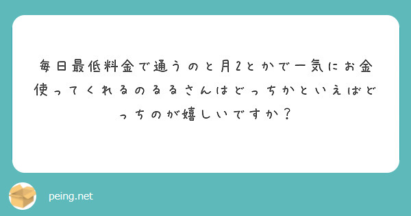 毎日最低料金で通うのと月2とかで一気にお金使ってくれるのるるさんはどっちかといえばどっちのが嬉しいですか？