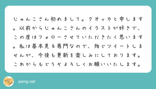 じゅんこさん初めまして クオッカと申します 以前からじゅんこさんのイラストが好きで この度はフォローさせていただ Peing 質問箱