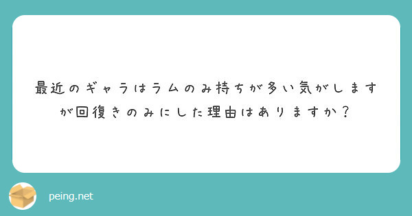 最近のギャラはラムのみ持ちが多い気がしますが回復きのみにした理由はありますか Peing 質問箱