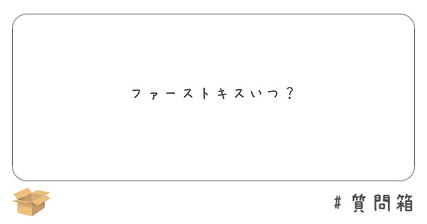 ファーストキスいつ Peing 質問箱