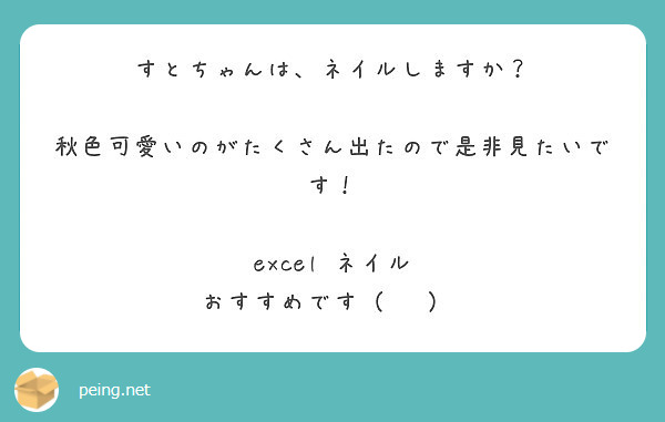 すとちゃんは、ネイルしますか？

秋色可愛いのがたくさん出たので是非見たいです！

excel ネイル おすすめです（╹◡╹）♡