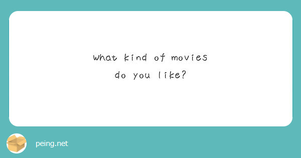 What kind of movies do you like?