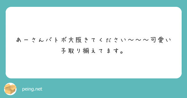 あーさんバトボ大阪きてください 可愛い子取り揃えてます Peing 質問箱