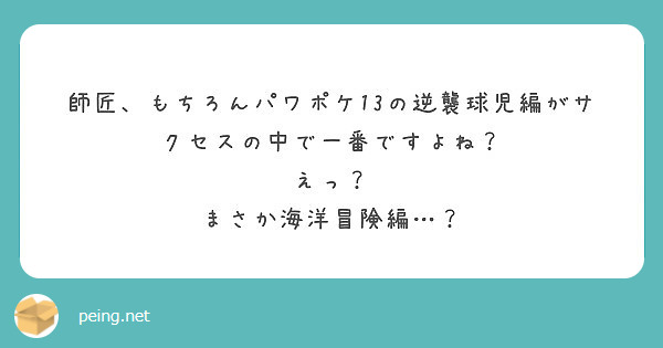 師匠 もちろんパワポケ13の逆襲球児編がサクセスの中で一番ですよね えっ まさか海洋冒険編 Peing 質問箱