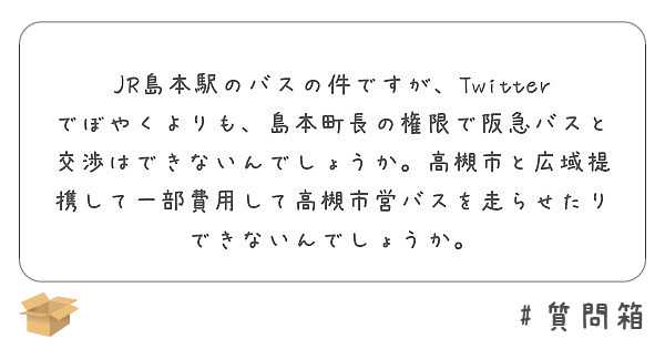 Jr島本駅のバスの件ですが Twitterでぼやくよりも 島本町長の権限で阪急バスと交渉はできないんでしょうか Peing 質問箱