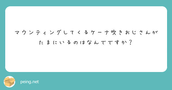 マウンティングしてくるケーナ吹きおじさんがたまにいるのはなんでですか？