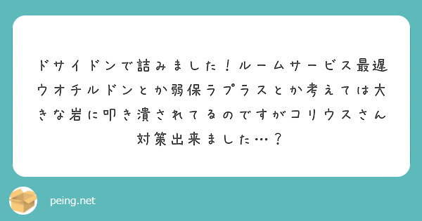 ドサイドンで詰みました ルームサービス最遅ウオチルドンとか弱保ラプラスとか考えては大きな岩に叩き潰されてるのです Peing 質問箱