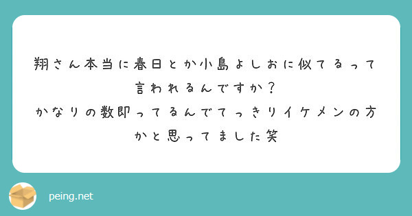 翔さん本当に春日とか小島よしおに似てるって言われるんですか Peing 質問箱