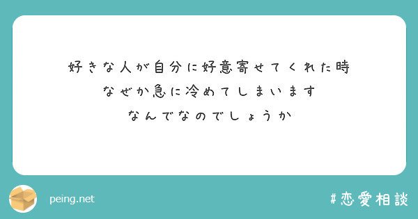 好きな人が自分に好意寄せてくれた時 なぜか急に冷めてしまいます なんでなのでしょうか Peing 質問箱