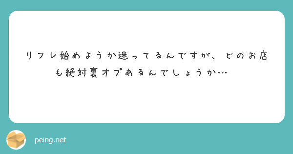 リフレ始めようか迷ってるんですが どのお店も絶対裏オプあるんでしょうか Peing 質問箱