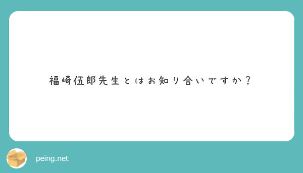 福崎伍郎先生とはお知り合いですか Peing 質問箱