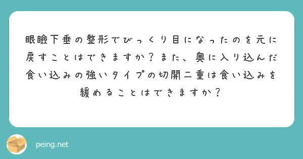 眼瞼下垂の整形でびっくり目になったのを元に戻すことはできますか また 奥に入り込んだ食い込みの強いタイプの切開二 Peing 質問箱